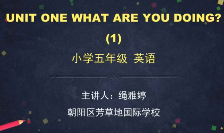 标题：（北京版）-UNIT ONE WHAT ARE YOU DOING?
										 学校：北京市朝阳区芳草地国际学校
										 讲师：绳雅婷  